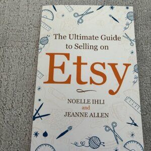The Ultimate Guide to Selling on Etsy by Noelle Ihli and Jeanne Allen Book